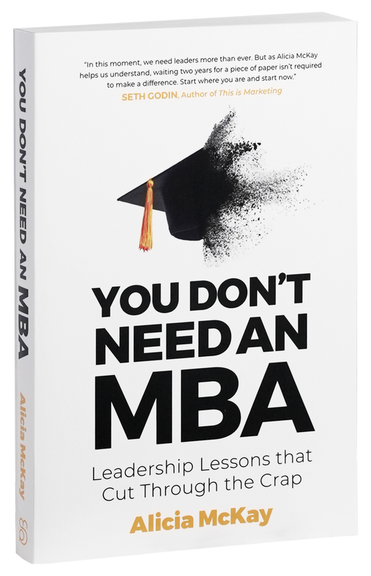You Don't Need An MBA: Leadership Lessons that Cut Through the Crap
